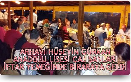 Arhavi Hüseyin Gürkan Anadolu Lisesi Çalışanları İftar Yemeğinde Biraraya Geldi