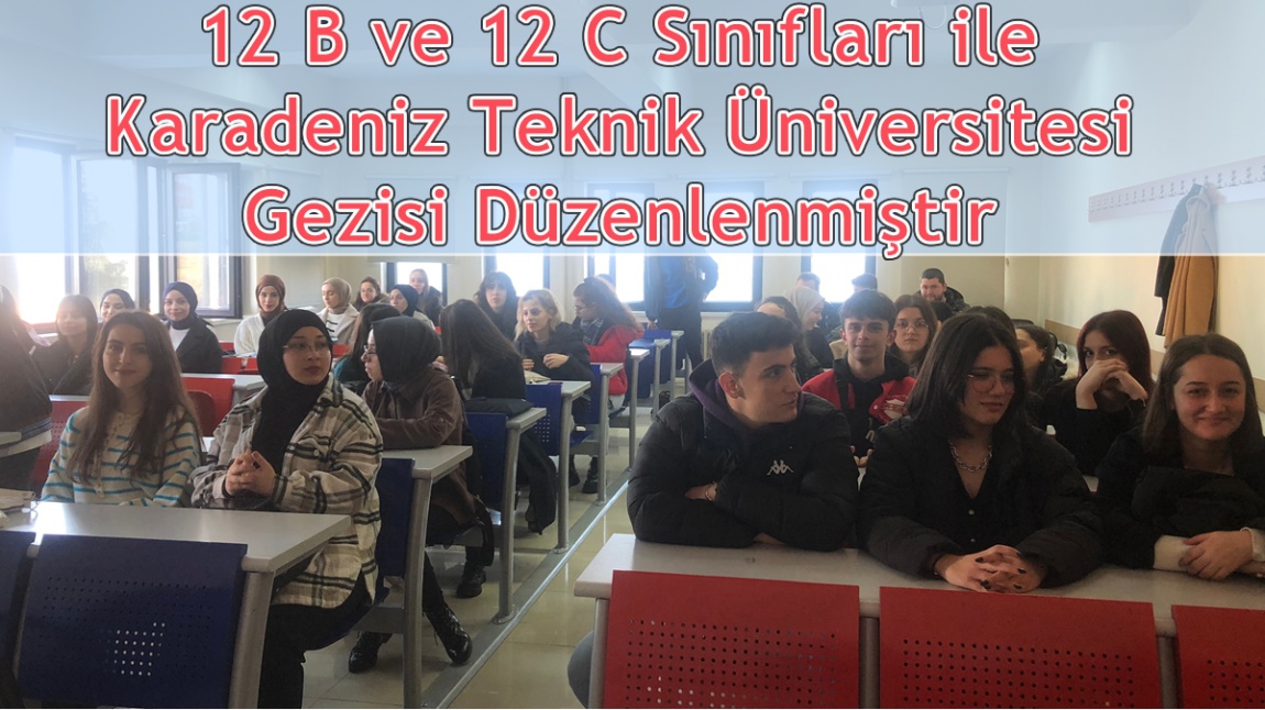 12 B ve 12 C Sınıfları ile Karadeniz Teknik Üniversitesi Gezisi Düzenlenmiştir